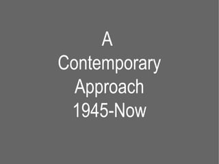 A
Contemporary
  Approach
 1945-Now
 