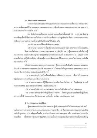 2.4 การวางแผนการตรวจสอบ
จากผลการประเมินระบบการควบคุมภายในและการประเมินความเสี่ยง ผูตรวจสอบภายใน
จะสามารถพิจารณาไดวาควรวางแผนการตรวจสอบระยะยาว (ตัวอยางแผนการตรวจสอบระยะยาว ภาคผนวก 2)
ในหนวยงานหรือกิจกรรมใด ดังนี้
(1) นําลําดับความเสี่ยงจากการประเมินความเสี่ยงในขั้นตอนที่ 2.3 มาพิจารณาจัดชวง
ความเสี่ยง เพื่อใหไดหนวยงานหรือกิจกรรมใดที่มีความเสี่ยงในระดับสูงเพียงใด ที่ควรวางแผนการตรวจสอบ
ในปแรก ๆ และไลเรียงความเสี่ยงตามลําดับที่คํานวณไดในปถัด ๆ ไป
(2) พิจารณาความถี่ที่ควรเขาทําการตรวจสอบ
(3) คํานวณจํานวนคน/วันที่จะทําการตรวจสอบแตละหนวยงาน หรือกิจกรรมที่จะตรวจสอบ
ขอควรระวังในการวางแผนการตรวจสอบ ควรตองพิจารณาวาผูตรวจสอบภายในมีความรู
ความสามารถ และความชํานาญในการตรวจสอบในรายละเอียดงานนั้น ๆ เพียงพอหรือไม มิฉะนั้นจะเกิด
ความเสี่ยงในการปฏิบัติงานที่เกิดจากตัวของผูตรวจสอบซึ่งอาจจะทําใหแผนการตรวจสอบไมประสบความสําเร็จ
ตามวัตถุประสงคได
เมื่อไดกําหนดแผนการตรวจสอบระยะยาวแลว ผูตรวจสอบภายในตองกําหนดแผนการตรวจสอบ
ประจําป (ตัวอยางแผนการตรวจสอบประจําป ตามภาคผนวก3) โดยการนําขอมูลจากแผนการตรวจสอบระยะยาว
ในแตละปมาจัดทําแผนการตรวจสอบประจําป ดังนี้
(1) กําหนดวัตถุประสงคในเรื่องหรือกิจกรรมที่ทําการตรวจสอบ เพื่อจะไดวางแผนการ
ปฏิบัติงานตรวจสอบใหบรรลุวัตถุประสงคที่ตองการ
(2) กําหนดขอบเขตการปฏิบัติงานตรวจสอบเกี่ยวกับหนวยรับตรวจ เรื่องที่ตรวจ ความถี่
ในการตรวจสอบ ระยะเวลาการตรวจสอบ และจํานวนคน / วัน
(3) กําหนดผูรับผิดชอบในการตรวจสอบ โดยระบุชื่อผูรับผิดชอบในการตรวจสอบ
(4) กําหนดงบประมาณที่ใชปฏิบัติงานตรวจสอบ โดยระบุงบประมาณที่จะใชปฏิบัติงาน
ตรวจสอบทั้งป โดยแยกรายการใหชัดเจน เชน คาเบี้ยเลี้ยง คาที่พัก และคาพาหนะ ฯลฯ
2. 5 การวางแผนการปฏิบัติงาน
ผูตรวจสอบภายในควรจัดทําแผนการปฏิบัติงานตามภารกิจที่ไดรับมอบหมายจากหัวหนา
หนวยงานตรวจสอบภายในใหสอดคลองกับแผนการตรวจสอบประจําป ในการวางแผนการปฏิบัติงานยังตอง
อาศัยขอมูลจากการสํารวจขอมูลเบื้องตน การประเมินผลระบบการควบคุมภายใน รวมทั้งผลการประเมิน
ความเสี่ยง เพื่อใหการวางแผนการปฏิบัติงานในแตละเรื่องครอบคลุมประเด็นการตรวจสอบที่มีความสําคัญ
กลุมงานมาตรฐานดานการตรวจสอบภายใน
17
 