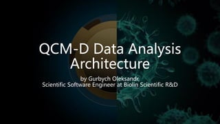 QCM-D Data Analysis
Architecture
by Gurbych Oleksandr,
Scientific Software Engineer at Biolin Scientific R&D
 