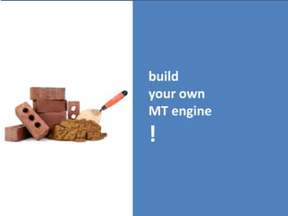 build
your own
MT engine
!
 