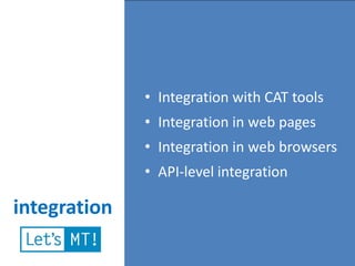 • Integration with CAT tools
              • Integration in web pages
              • Integration in web browsers
              • API-level integration

integration
 