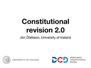 Constitutional
revision 2.0
Jón Ólafsson, University of Iceland
 