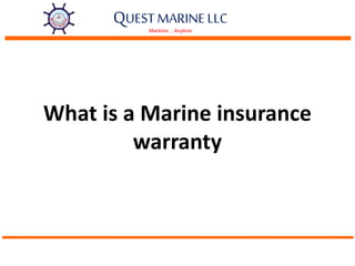 Maritime….Anytime
QUEST MARINE LLC
What is a Marine insurance
warranty
 