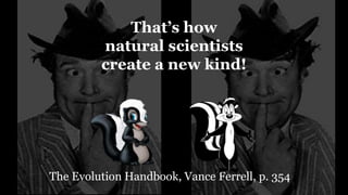 The Evolution Handbook, Vance Ferrell, p. 354
That’s how
natural scientists
create a new kind!
 