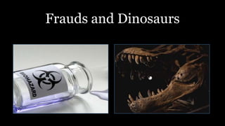 Frauds and Dinosaurs
 