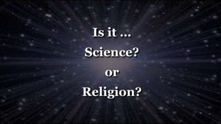 Is it …
Science?
or
Religion?
 