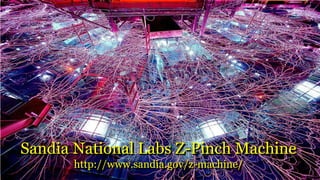 Sandia National Labs Z-Pinch Machine
http://www.sandia.gov/z-machine/
 