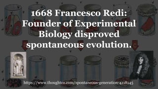 1668 Francesco Redi:
Founder of Experimental
Biology disproved
spontaneous evolution.
https://www.thoughtco.com/spontaneous-generation-4118145
 