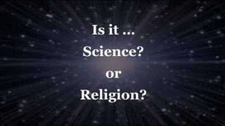 Is it …
Science?
or
Religion?
 