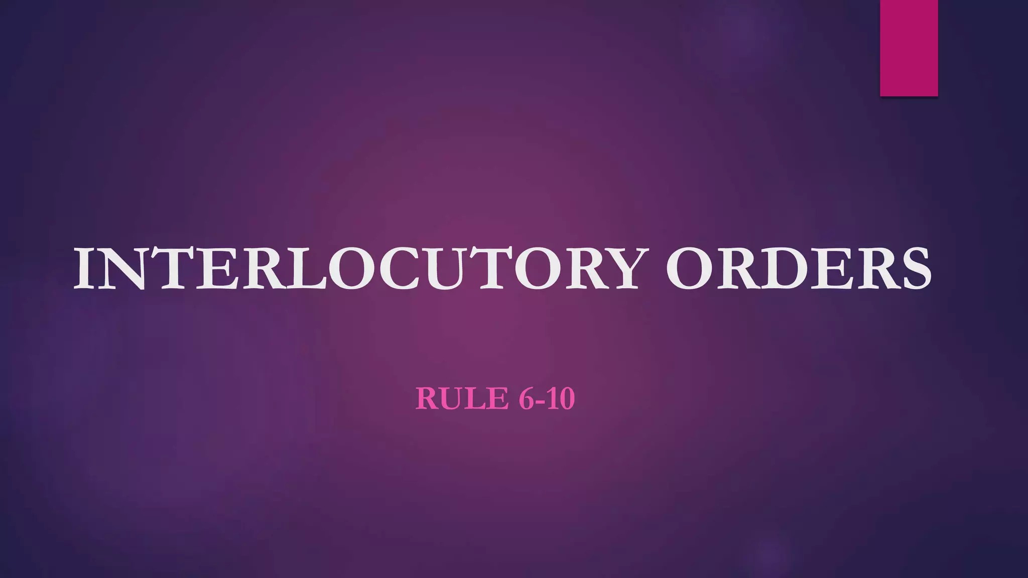 INTERLOCUTORY ORDERS
RULE 6-10
 