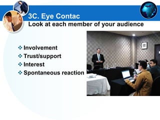 3C. Eye Contac
Look at each member of your audience
Involvement
Trust/support
Interest
Spontaneous reaction
 