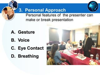 3. Personal Approach
Personal features of the presenter can
make or break presentation
A. Gesture
B. Voice
C. Eye Contact
D. Breathing
 