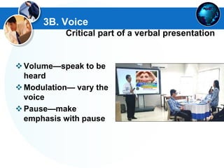 3B. Voice
Critical part of a verbal presentation
Volume—speak to be
heard
Modulation— vary the
voice
Pause—make
emphasis with pause
 