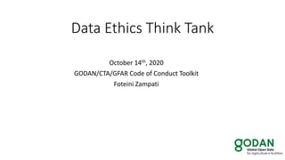 Data Ethics Think Tank
October 14th, 2020
GODAN/CTA/GFAR Code of Conduct Toolkit
Foteini Zampati
 