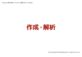 Kansai.pm 第14回ミーティング in 京都 2011/11/26(土)




                               作成・解析


                                           Perl and Email #2 @azumakuniyuki / Cubicroot Co. Ltd.
 