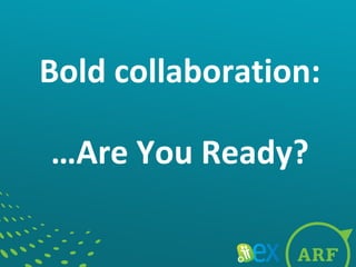 Bold collaboration:
…Are You Ready?
 