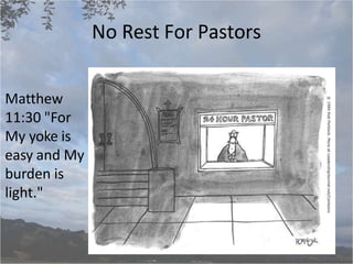No Rest For Pastors
Matthew
11:30 "For
My yoke is
easy and My
burden is
light."
 