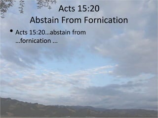 Acts 15:20
Abstain From Fornication
• Acts 15:20…abstain from
…fornication ...
 