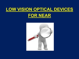LOW VISION OPTICAL DEVICES
FOR NEAR
 