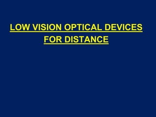 LOW VISION OPTICAL DEVICES
FOR DISTANCE
 