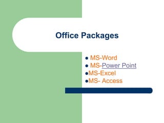 Office Packages
 MS-Word
 MS-Power Point
MS-Excel
MS- Access
 