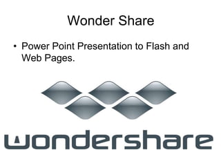Wonder Share
• Power Point Presentation to Flash and
Web Pages.
 