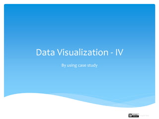 Data Visualization - IV
By using case study
Rupak Roy
 