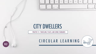 CITY DWELLERS
PRACTICE 14 - TRAVELLING, PLACES, AND LIVING STANDARDS
B2
 