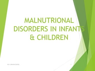 MALNUTRIONAL
DISORDERS IN INFANTS
& CHILDREN
P/B:- DR NIYATI PATEL 1
 