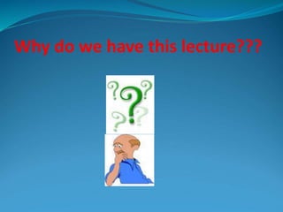 Why do we have this lecture???
 