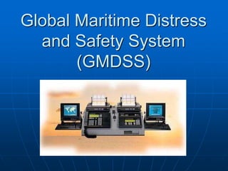 Global Maritime Distress
and Safety System
(GMDSS)
 