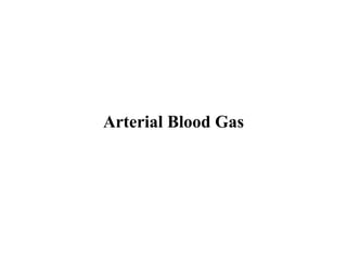 Arterial Blood Gas
 