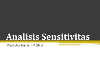 Analisis Sensitivitas
Prodi Agribisnis FP UNS
 