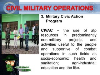 3. Military Civic Action
Program
CIVAC – the use of afp
resources in predominantly
non-military projects and
activities us...
