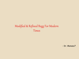 1
Modified & Refined Begg For Modern
Times
- Dr. Manasa.P
 