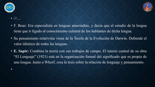 • ///…
• F. Boas: Era especialista en lenguas amerindias, y decía que el estudio de la lengua
tiene que ir ligado al conoc...