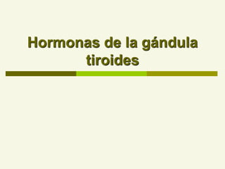 Hormonas de la gándula
tiroides
 