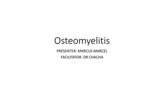 Osteomyelitis
PRESENTER: MARCUS MARCEL
FACILITATOR: DR CHACHA
 