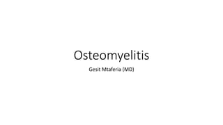 Osteomyelitis
Gesit Mtaferia (MD)
 