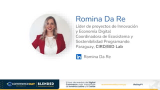 Romina Da Re
Líder de proyectos de Innovación
y Economía Digital
Coordinadora de Ecosistema y
Sostenibilidad Programando
Paraguay, CIRD/BID Lab
Romina Da Re
 