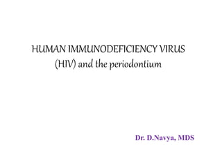 HUMAN IMMUNODEFICIENCY VIRUS
(HIV) and the periodontium
Dr. D.Navya, MDS
 