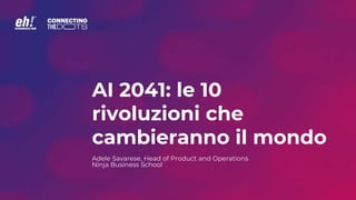AI 2041: le 10
rivoluzioni che
cambieranno il mondo
Adele Savarese, Head of Product and Operations
Ninja Business School
 