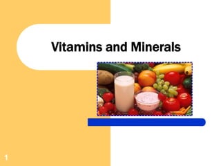1
Vitamins and Minerals
 