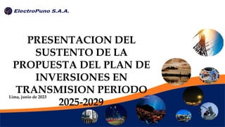 PRESENTACION DEL
SUSTENTO DE LA
PROPUESTA DEL PLAN DE
INVERSIONES EN
TRANSMISION PERIODO
2025-2029
Lima, junio de 2023
 