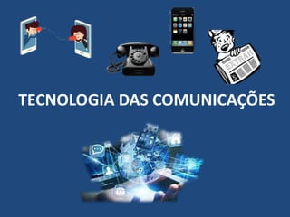 TECNOLOGIA DAS COMUNICAÇÕES
 