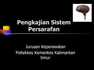 Pengkajian Sistem
Persarafan
Jurusan Keperawatan
Poltekkes Kemenkes Kalimantan
timur
 
