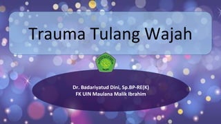 Trauma Tulang Wajah
Dr. Badariyatud Dini, Sp.BP-RE(K)
FK UIN Maulana Malik Ibrahim
 