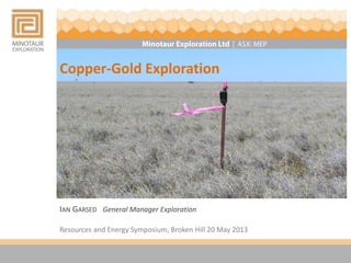 Copper-Gold Exploration
IAN GARSED General Manager Exploration
Resources and Energy Symposium, Broken Hill 20 May 2013
 