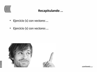 Recapitulando …
• Ejercicio (s) con vectores …
• Ejercicio (s) con vectores …
 