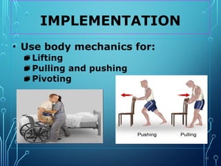 IMPLEMENTATION
• Use body mechanics for:
▪ Lifting
▪ Pulling and pushing
▪ Pivoting
46
 